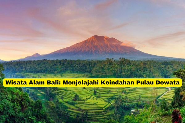 Wisata Alam Bali Menjelajahi Keindahan Pulau Dewata