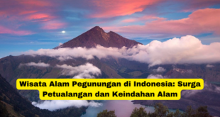 Wisata Alam Pegunungan di Indonesia Surga Petualangan dan Keindahan Alam