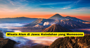 Wisata Alam di Jawa Keindahan yang Memesona