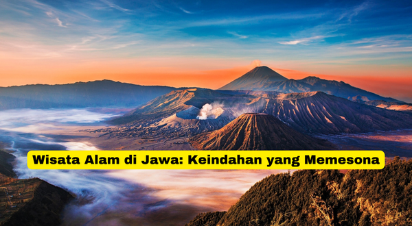 Wisata Alam di Jawa Keindahan yang Memesona