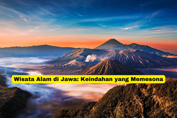 Wisata Alam di Jawa Keindahan yang Memesona