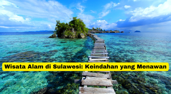 Wisata Alam di Sulawesi Keindahan yang Menawan