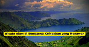 Wisata Alam di Sumatera Keindahan yang Menawan