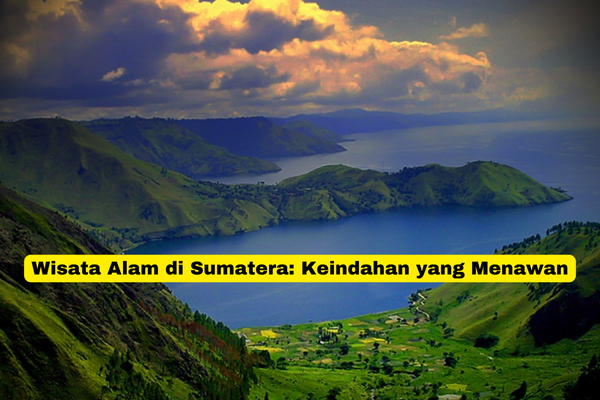 Wisata Alam di Sumatera Keindahan yang Menawan