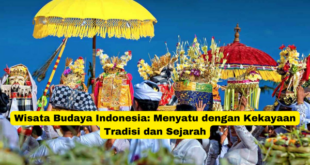 Wisata Budaya Indonesia Menyatu dengan Kekayaan Tradisi dan Sejarah