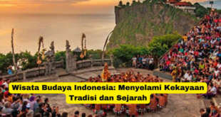 Wisata Budaya Indonesia Menyelami Kekayaan Tradisi dan Sejarah