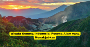 Wisata Gunung Indonesia Pesona Alam yang Menakjubkan