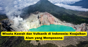 Wisata Kawah dan Vulkanik di Indonesia Keajaiban Alam yang Mempesona