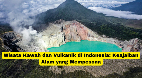 Wisata Kawah dan Vulkanik di Indonesia Keajaiban Alam yang Mempesona