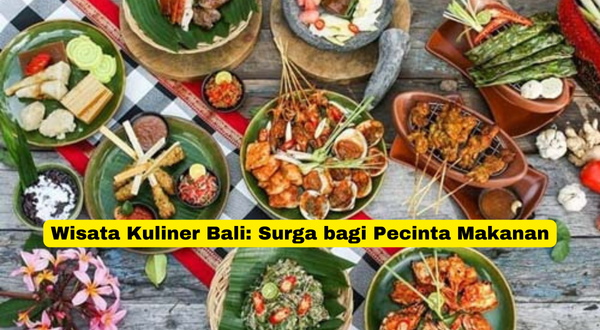 Wisata Kuliner Bali Surga bagi Pecinta Makanan