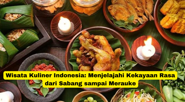 Wisata Kuliner Indonesia Menjelajahi Kekayaan Rasa dari Sabang sampai Merauke