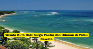 Wisata Kuta Bali Surga Pantai dan Hiburan di Pulau Dewata