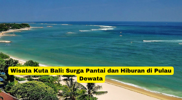 Wisata Kuta Bali Surga Pantai dan Hiburan di Pulau Dewata