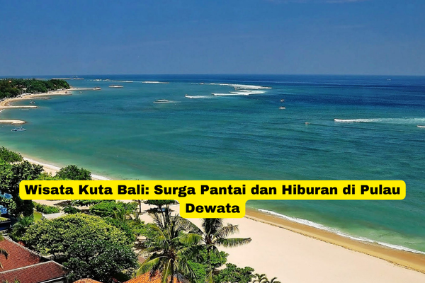 Wisata Kuta Bali Surga Pantai dan Hiburan di Pulau Dewata