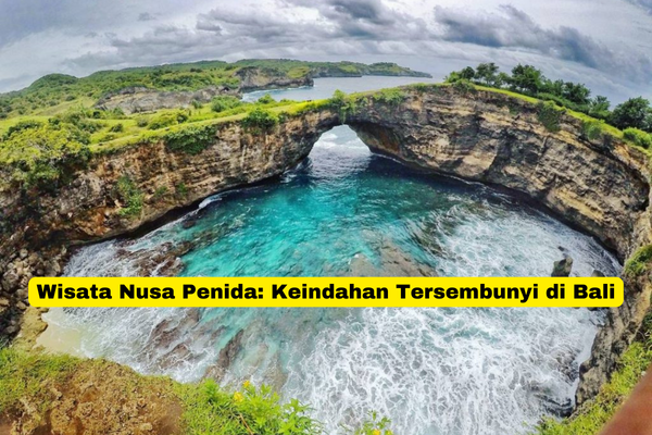 Wisata Nusa Penida Keindahan Tersembunyi di Bali