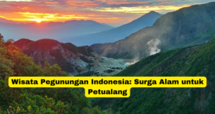 Wisata Pegunungan Indonesia Surga Alam untuk Petualang