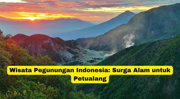 Wisata Pegunungan Indonesia Surga Alam untuk Petualang