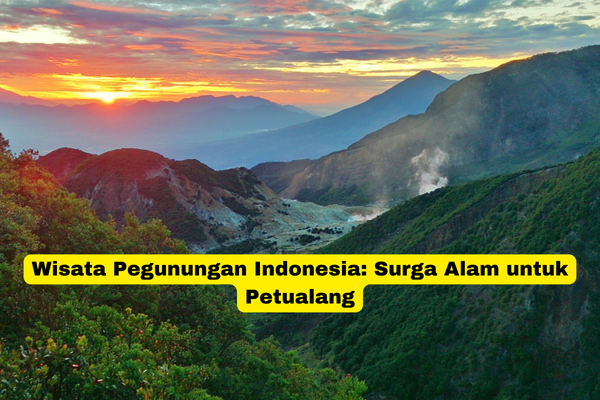 Wisata Pegunungan Indonesia Surga Alam untuk Petualang