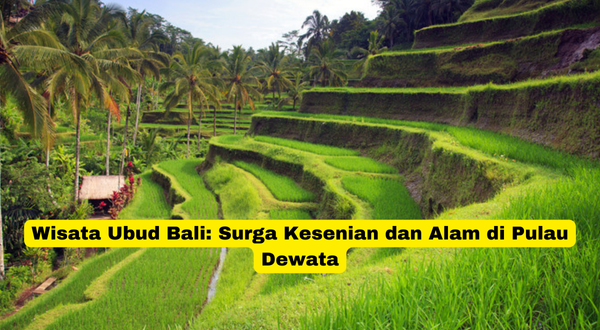 Wisata Ubud Bali Surga Kesenian dan Alam di Pulau Dewata