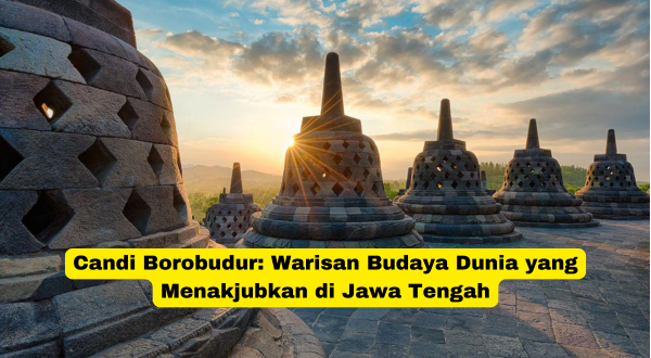 Candi Borobudur Warisan Budaya Dunia yang Menakjubkan di Jawa Tengah