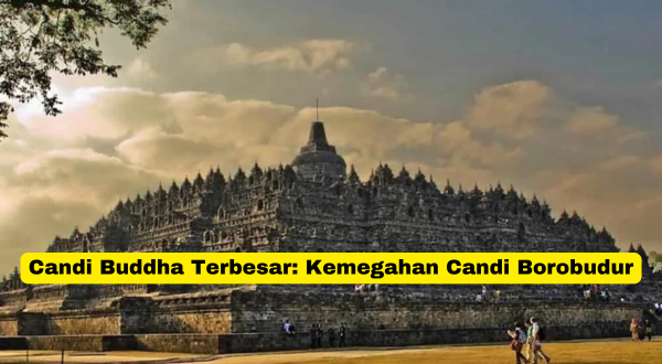 Candi Buddha Terbesar Kemegahan Candi Borobudur