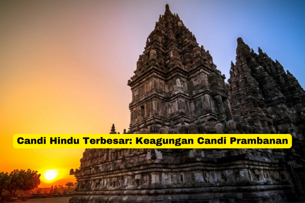 Candi Hindu Terbesar Keagungan Candi Prambanan