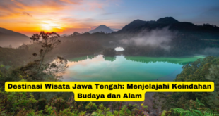 Destinasi Wisata Jawa Tengah Menjelajahi Keindahan Budaya dan Alam