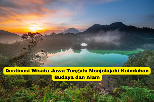 Destinasi Wisata Jawa Tengah Menjelajahi Keindahan Budaya dan Alam