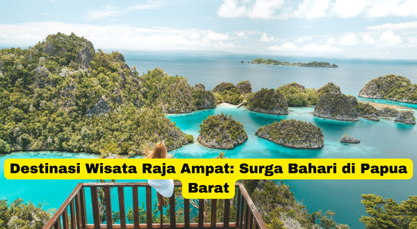 Destinasi Wisata Raja Ampat Surga Bahari di Papua Barat