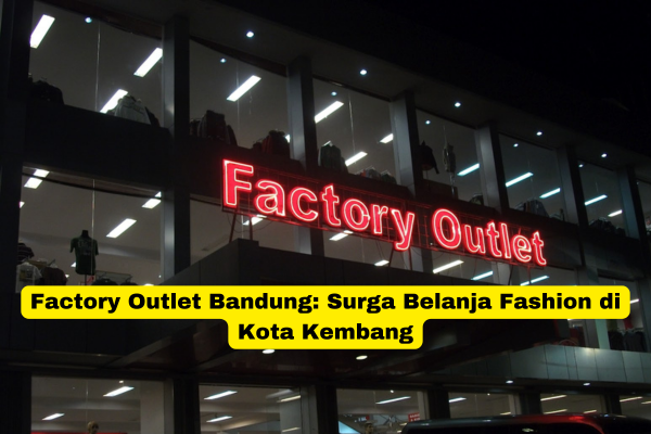 Factory Outlet Bandung Surga Belanja Fashion di Kota Kembang