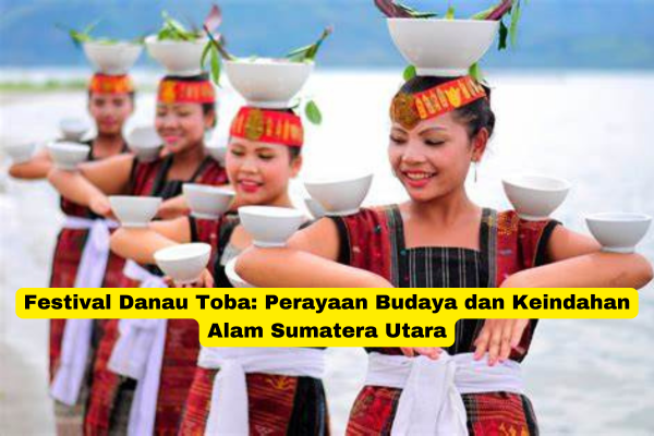 Festival Danau Toba Perayaan Budaya dan Keindahan Alam Sumatera Utara