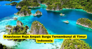 Kepulauan Raja Ampat Surga Tersembunyi di Timur Indonesia