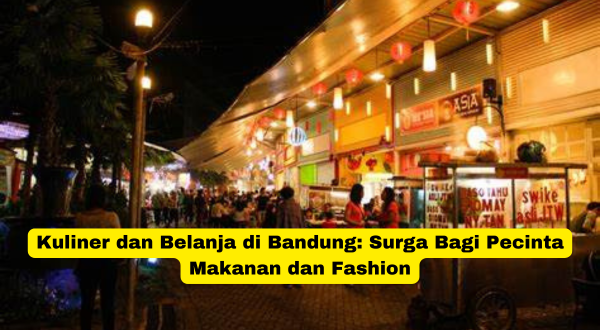 Kuliner dan Belanja di Bandung Surga Bagi Pecinta Makanan dan Fashion