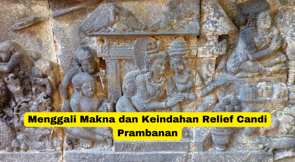 Menggali Makna dan Keindahan Relief Candi Prambanan