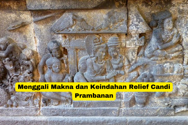 Menggali Makna dan Keindahan Relief Candi Prambanan | yuscuti.com