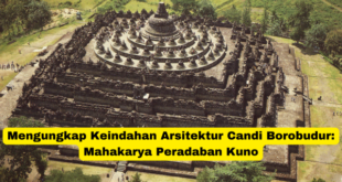 Mengungkap Keindahan Arsitektur Candi Borobudur Mahakarya Peradaban Kuno