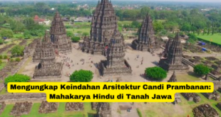 Mengungkap Keindahan Arsitektur Candi Prambanan Mahakarya Hindu di Tanah Jawa