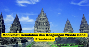 Menikmati Keindahan dan Keagungan Wisata Candi Prambanan