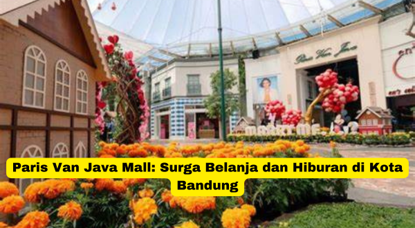 Paris Van Java Mall Surga Belanja dan Hiburan di Kota Bandung