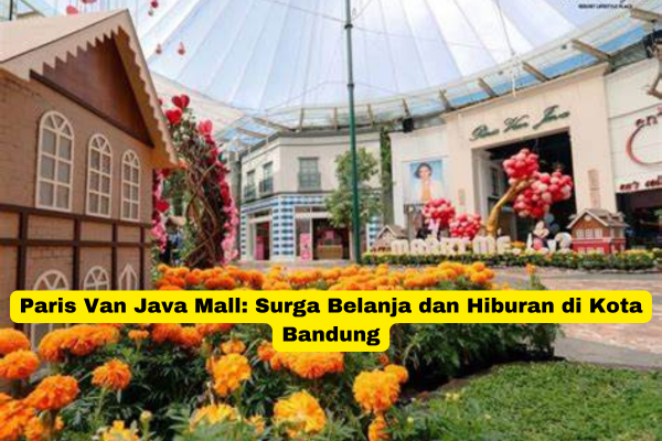 Paris Van Java Mall Surga Belanja dan Hiburan di Kota Bandung