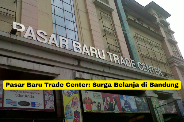 Pasar Baru Trade Center Surga Belanja di Bandung