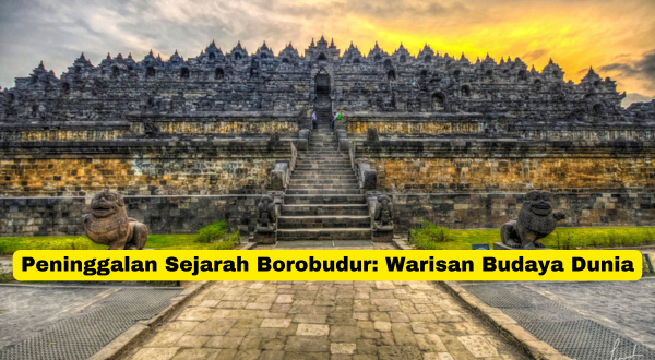 Peninggalan Sejarah Borobudur Warisan Budaya Dunia