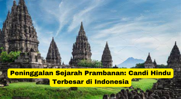 Peninggalan Sejarah Prambanan Candi Hindu Terbesar di Indonesia