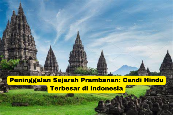 Peninggalan Sejarah Prambanan Candi Hindu Terbesar di Indonesia