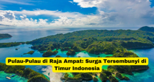 Pulau-Pulau di Raja Ampat Surga Tersembunyi di Timur Indonesia