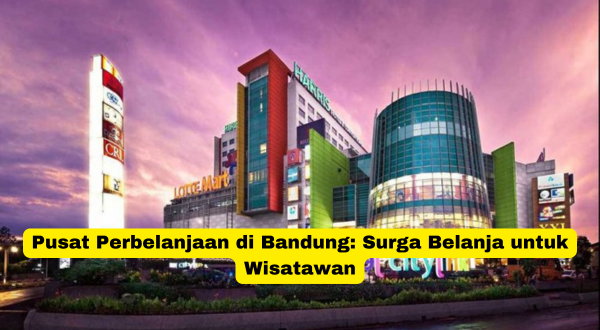 Pusat Perbelanjaan di Bandung Surga Belanja untuk Wisatawan