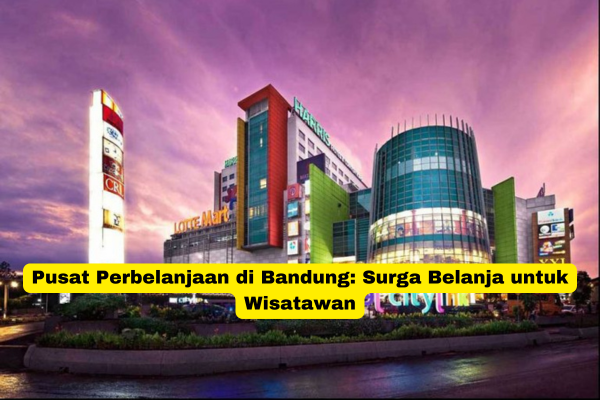 Pusat Perbelanjaan di Bandung Surga Belanja untuk Wisatawan