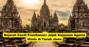 Sejarah Candi Prambanan Jejak Kejayaan Agama Hindu di Tanah Jawa