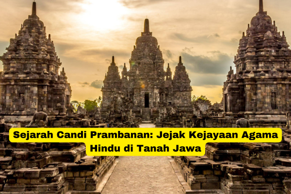 Sejarah Candi Prambanan Jejak Kejayaan Agama Hindu di Tanah Jawa