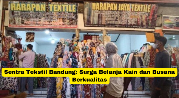 Sentra Tekstil Bandung Surga Belanja Kain dan Busana Berkualitas